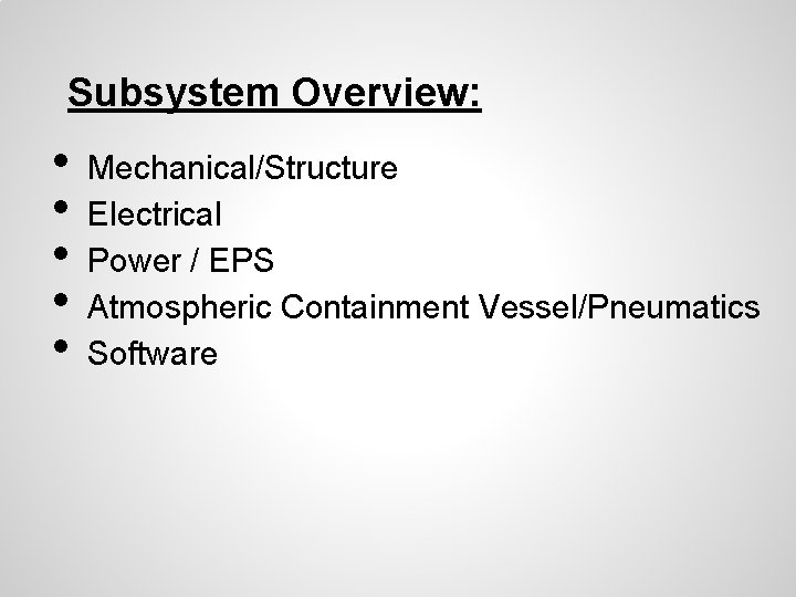 Subsystem Overview: • • • Mechanical/Structure Electrical Power / EPS Atmospheric Containment Vessel/Pneumatics Software