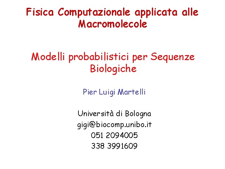 Fisica Computazionale applicata alle Macromolecole Modelli probabilistici per Sequenze Biologiche Pier Luigi Martelli Università