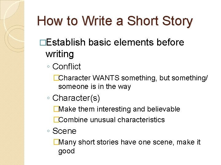 How to Write a Short Story �Establish basic elements before writing ◦ Conflict �Character