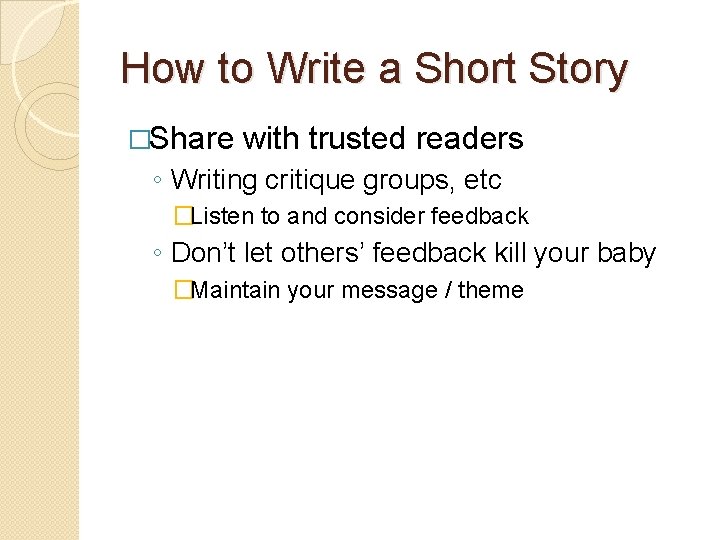 How to Write a Short Story �Share with trusted readers ◦ Writing critique groups,