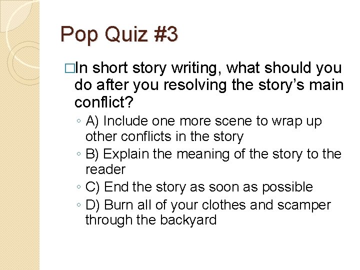 Pop Quiz #3 �In short story writing, what should you do after you resolving