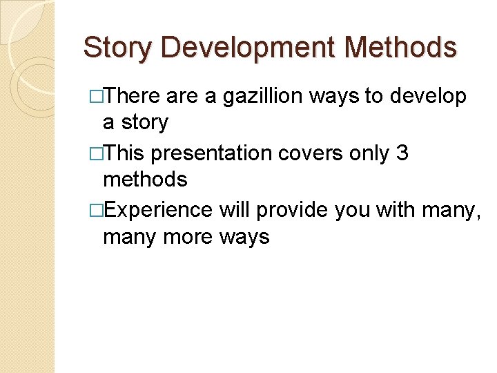 Story Development Methods �There a gazillion ways to develop a story �This presentation covers