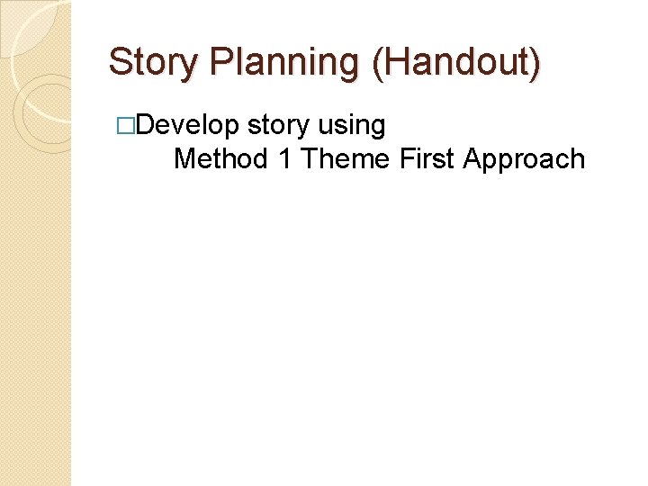 Story Planning (Handout) �Develop story using Method 1 Theme First Approach 