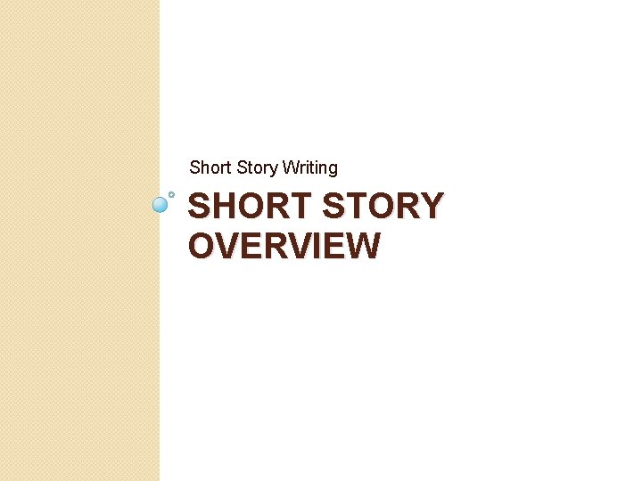 Short Story Writing SHORT STORY OVERVIEW 
