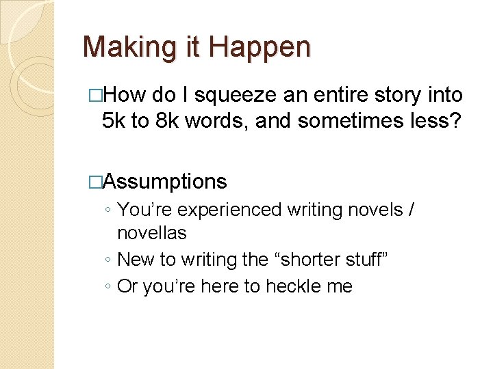 Making it Happen �How do I squeeze an entire story into 5 k to