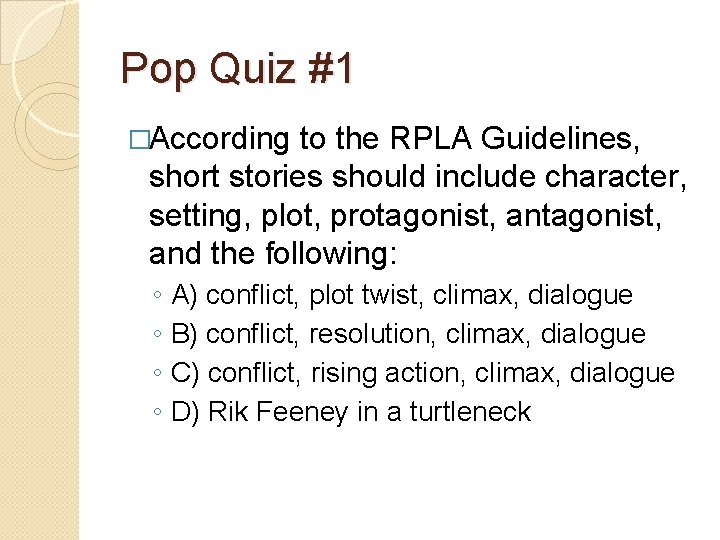 Pop Quiz #1 �According to the RPLA Guidelines, short stories should include character, setting,