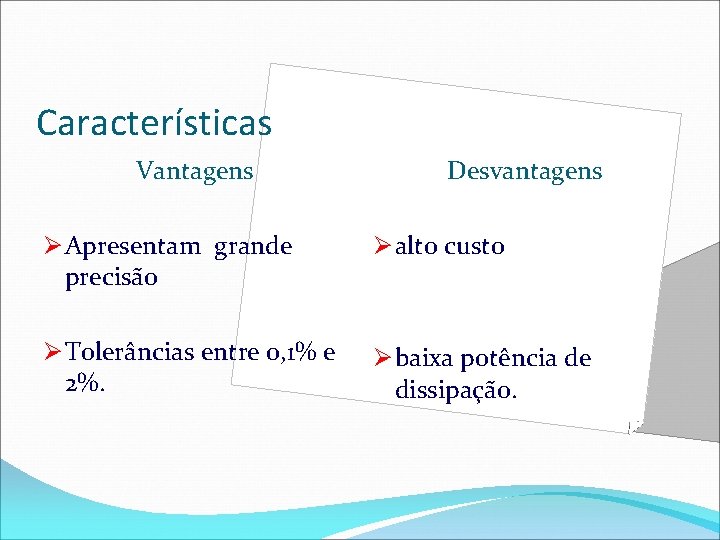 Características Vantagens Desvantagens Ø Apresentam grande precisão Ø alto custo Ø Tolerâncias entre 0,