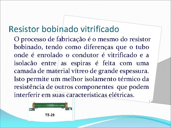 Resistor bobinado vitrificado O processo de fabricação é o mesmo do resistor bobinado, tendo