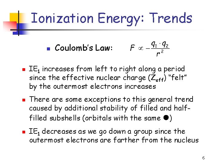 Ionization Energy: Trends n n Coulomb’s Law: IE 1 increases from left to right