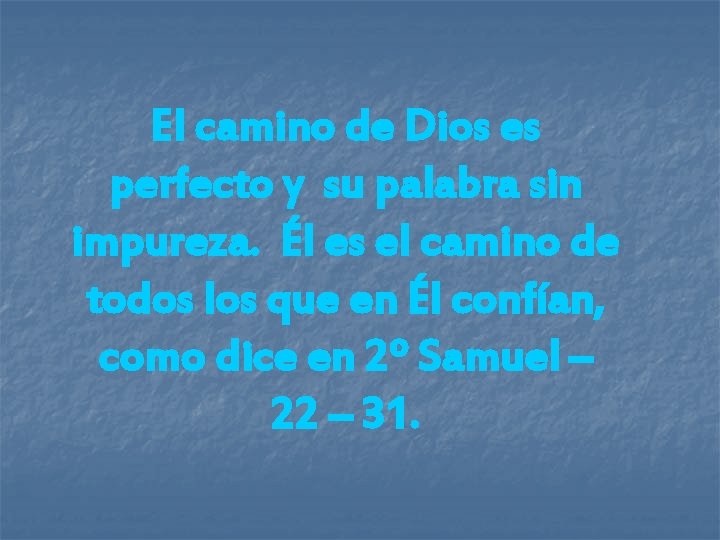 El camino de Dios es perfecto y su palabra sin impureza. Él es el