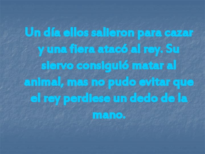 Un día ellos salieron para cazar y una fiera atacó al rey. Su siervo