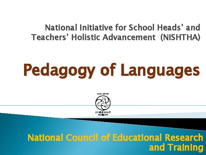 National Initiative for School Heads’ and Teachers’ Holistic Advancement (NISHTHA) Pedagogy of Languages National National Initiative for School Heads’ and Teachers’ Holistic Advancement (NISHTHA) Pedagogy of Languages National