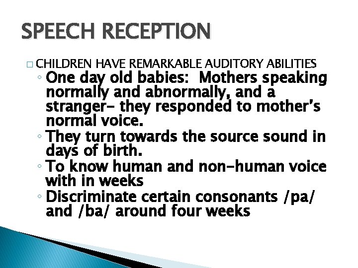 SPEECH RECEPTION � CHILDREN HAVE REMARKABLE AUDITORY ABILITIES ◦ One day old babies: Mothers SPEECH RECEPTION � CHILDREN HAVE REMARKABLE AUDITORY ABILITIES ◦ One day old babies: Mothers