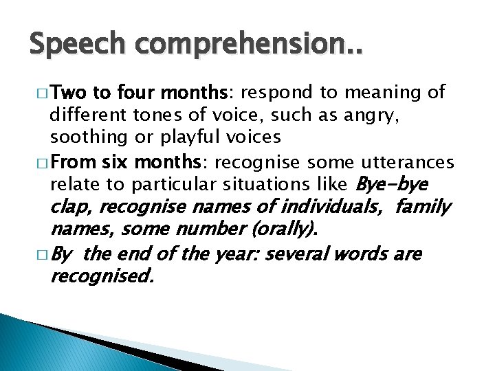 Speech comprehension. . � Two to four months: respond to meaning of different tones Speech comprehension. . � Two to four months: respond to meaning of different tones