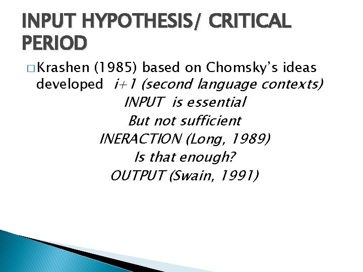 INPUT HYPOTHESIS/ CRITICAL PERIOD � Krashen (1985) based on Chomsky’s ideas developed i+1 (second INPUT HYPOTHESIS/ CRITICAL PERIOD � Krashen (1985) based on Chomsky’s ideas developed i+1 (second