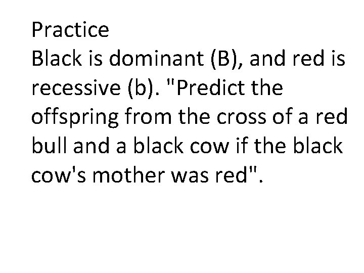 Practice Black is dominant (B), and red is recessive (b). "Predict the offspring from