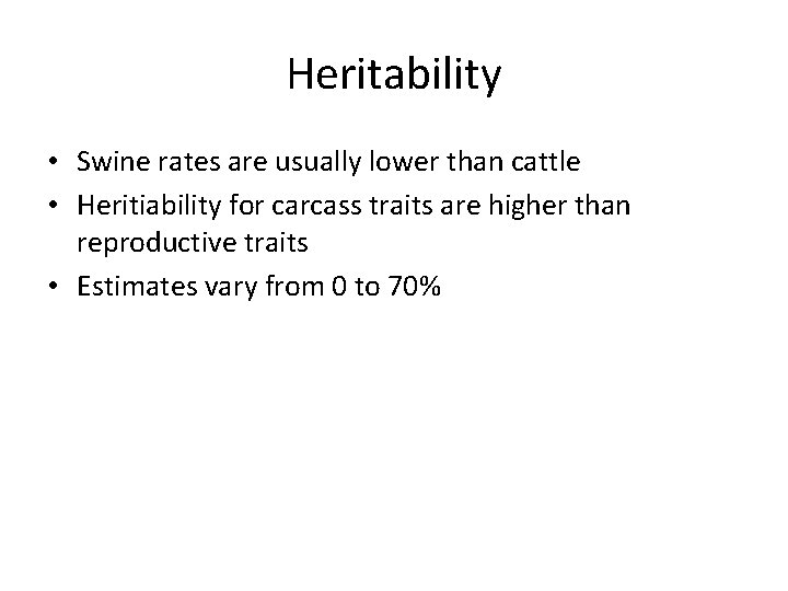 Heritability • Swine rates are usually lower than cattle • Heritiability for carcass traits