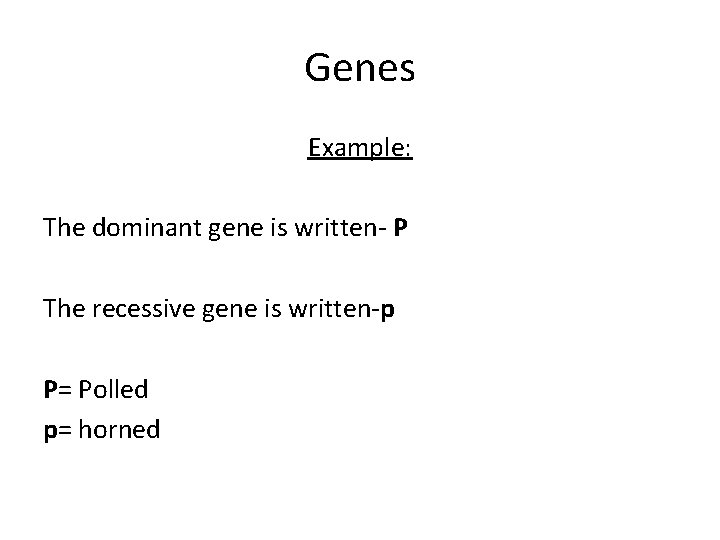 Genes Example: The dominant gene is written- P The recessive gene is written-p P=