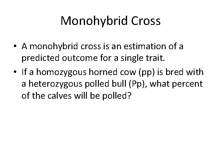 Monohybrid Cross • A monohybrid cross is an estimation of a predicted outcome for