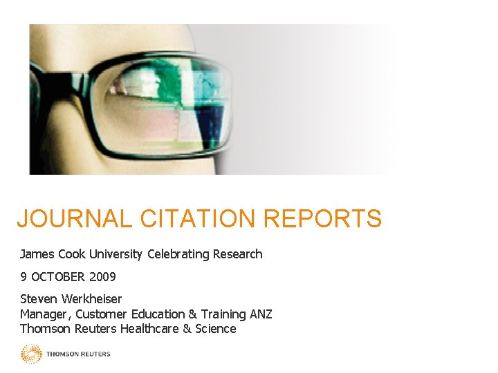 JOURNAL CITATION REPORTS James Cook University Celebrating Research 9 OCTOBER 2009 Steven Werkheiser Manager,