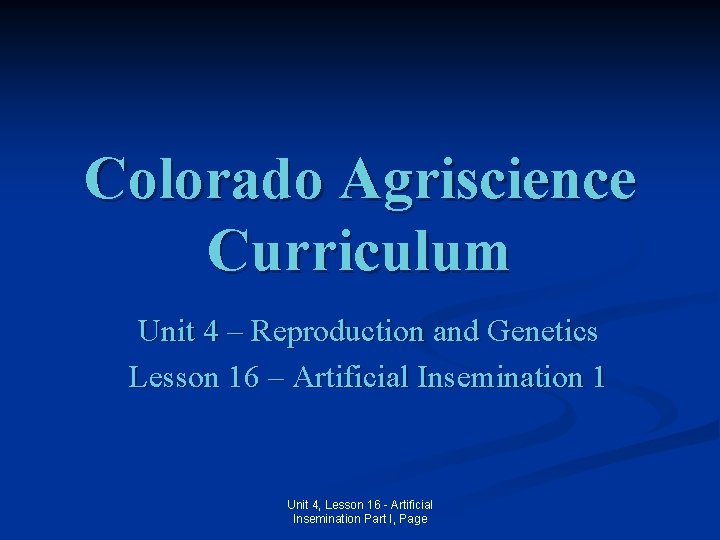 Colorado Agriscience Curriculum Unit 4 – Reproduction and Genetics Lesson 16 – Artificial Insemination