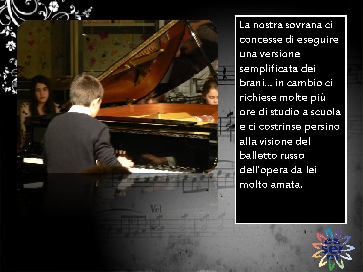 La nostra sovrana ci concesse di eseguire una versione semplificata dei brani… in cambio