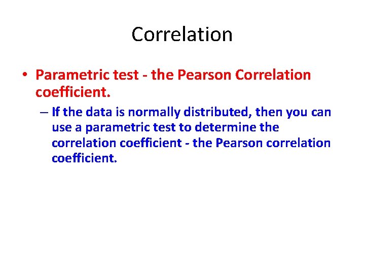 Correlation • Parametric test - the Pearson Correlation coefficient. – If the data is