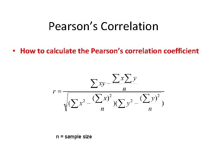 Pearson’s Correlation • How to calculate the Pearson’s correlation coefficient n = sample size