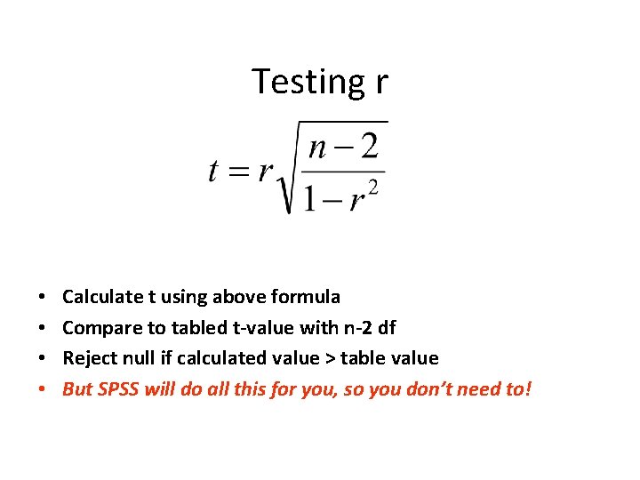 Testing r • • Calculate t using above formula Compare to tabled t-value with