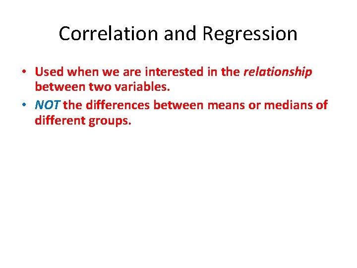 Correlation and Regression • Used when we are interested in the relationship between two