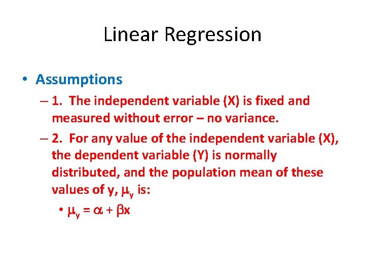 Linear Regression • Assumptions – 1. The independent variable (X) is fixed and measured