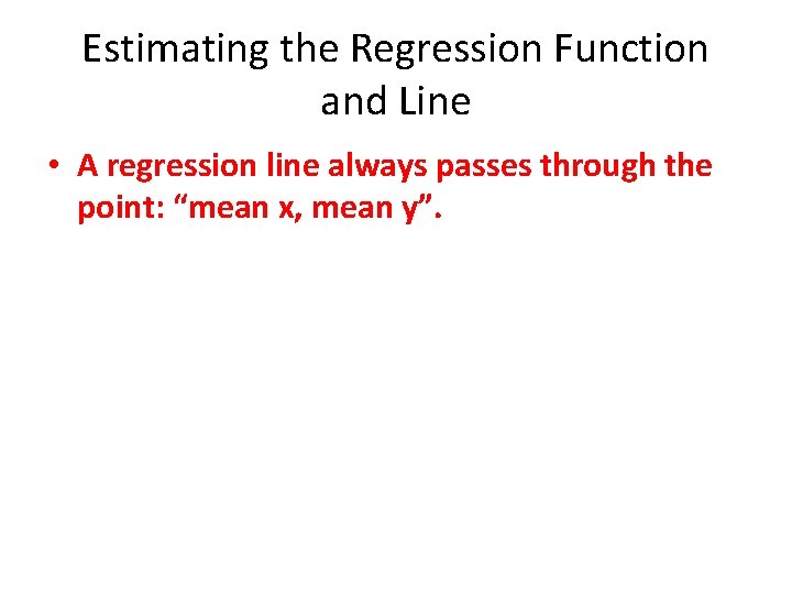 Estimating the Regression Function and Line • A regression line always passes through the