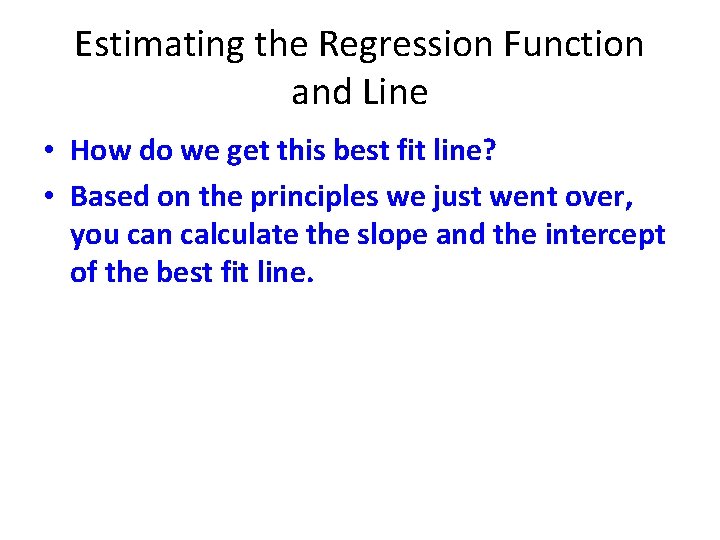 Estimating the Regression Function and Line • How do we get this best fit