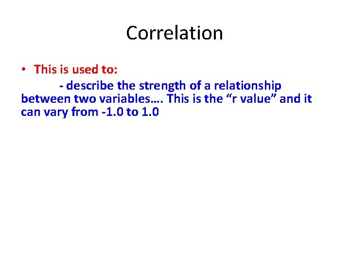 Correlation • This is used to: - describe the strength of a relationship between