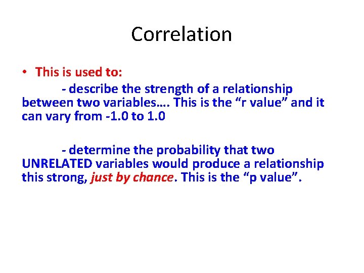 Correlation • This is used to: - describe the strength of a relationship between