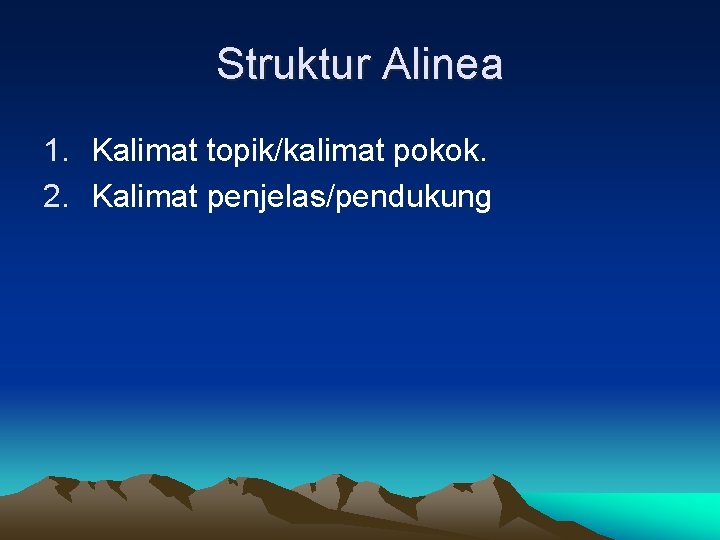 Struktur Alinea 1. Kalimat topik/kalimat pokok. 2. Kalimat penjelas/pendukung 