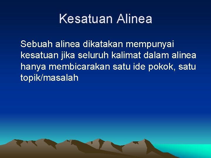 Kesatuan Alinea Sebuah alinea dikatakan mempunyai kesatuan jika seluruh kalimat dalam alinea hanya membicarakan