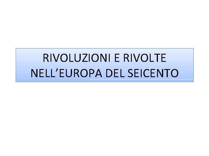 RIVOLUZIONI E RIVOLTE NELL’EUROPA DEL SEICENTO 