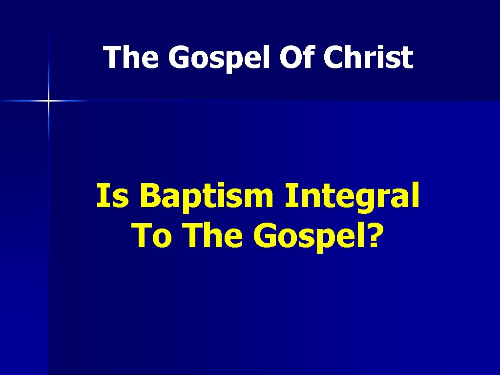 The Gospel Of Christ Is Baptism Integral To The Gospel? 