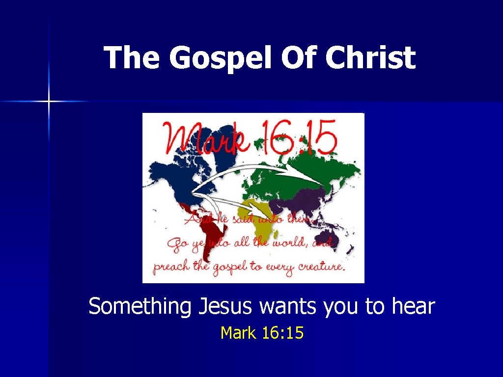 The Gospel Of Christ Something Jesus wants you to hear Mark 16: 15 