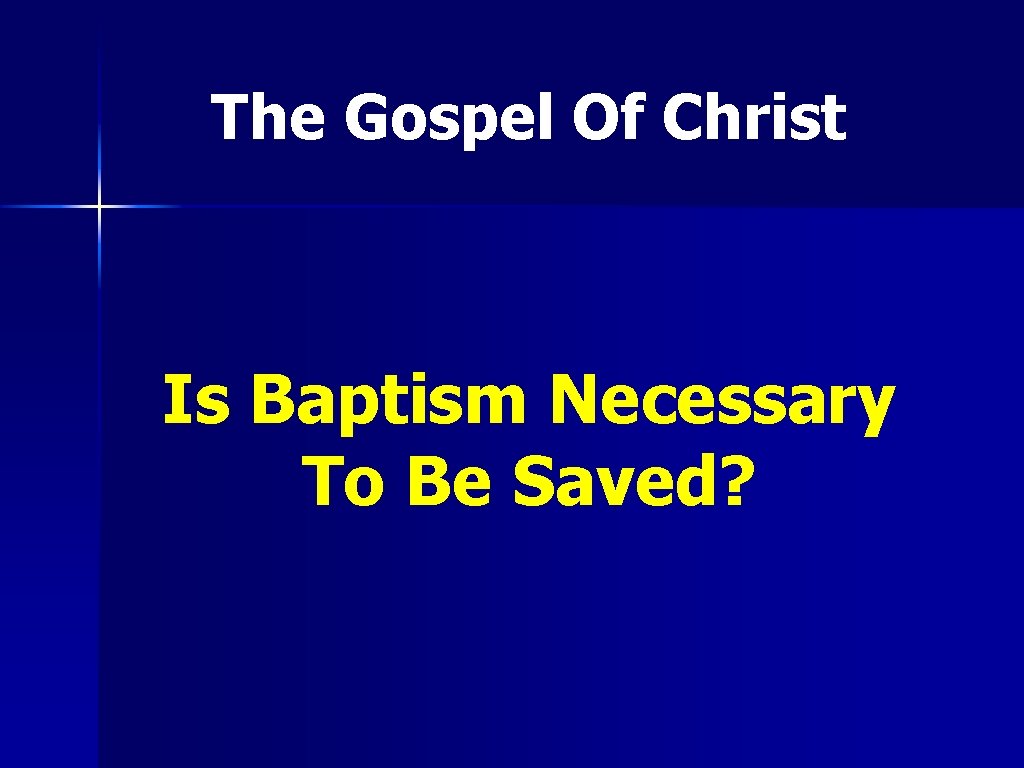 The Gospel Of Christ Is Baptism Necessary To Be Saved? 