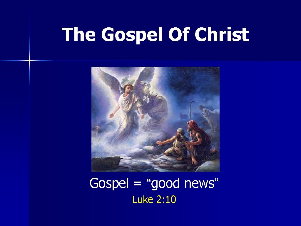 The Gospel Of Christ Gospel = “good news” Luke 2: 10 