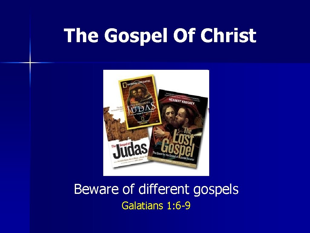 The Gospel Of Christ Beware of different gospels Galatians 1: 6 -9 