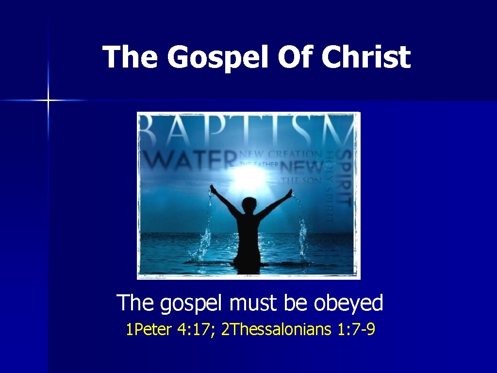 The Gospel Of Christ The gospel must be obeyed 1 Peter 4: 17; 2