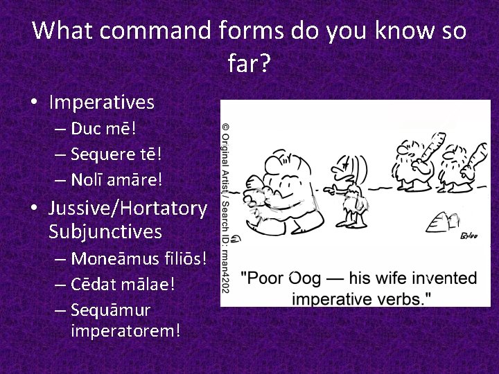 What command forms do you know so far? • Imperatives – Duc mē! –