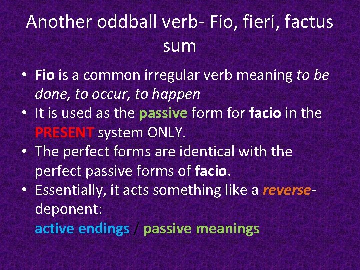 Another oddball verb- Fio, fieri, factus sum • Fio is a common irregular verb