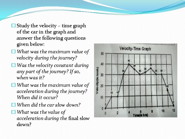 � Study the velocity – time graph of the car in the graph and