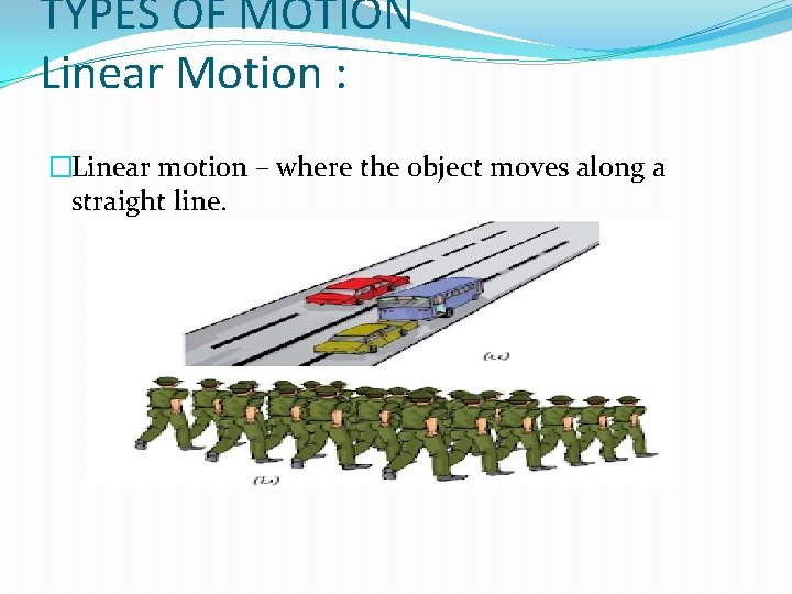 TYPES OF MOTION Linear Motion : �Linear motion – where the object moves along