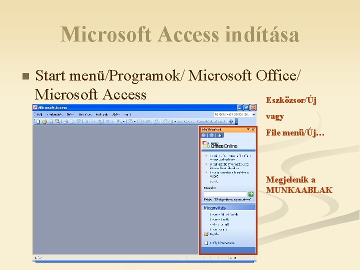 Microsoft Access indítása n Start menü/Programok/ Microsoft Office/ Microsoft Access Eszközsor/Új vagy File menü/Új…