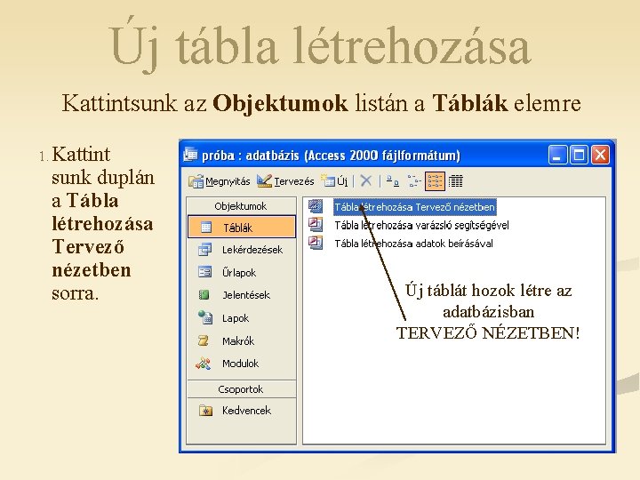 Új tábla létrehozása Kattintsunk az Objektumok listán a Táblák elemre 1. Kattint sunk duplán